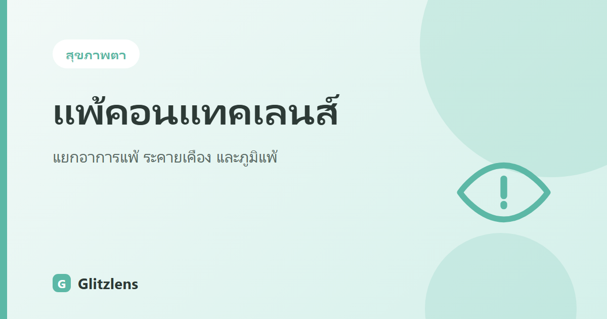 แพ้คอนแทคเลนส์อาการเป็นยังไง? วิธีแยกอาการแพ้ ระคายเคือง และภูมิแพ้ขึ้นตา
