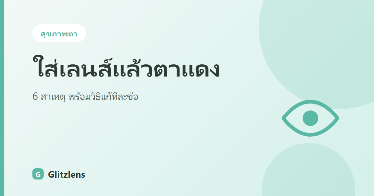 ใส่คอนแทคเลนส์แล้วตาแดง เกิดจากอะไร ทำยังไงดี? เช็ก 6 สาเหตุพร้อมวิธีแก้